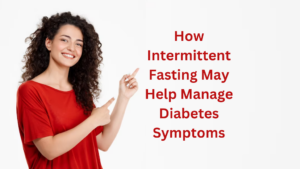 How Intermittent Fasting May Help Manage Diabetes Symptoms