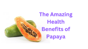 The Amazing Health Benefits of Papaya