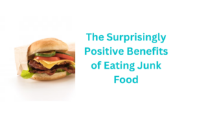 The Surprisingly Positive Benefits of Eating Junk Food